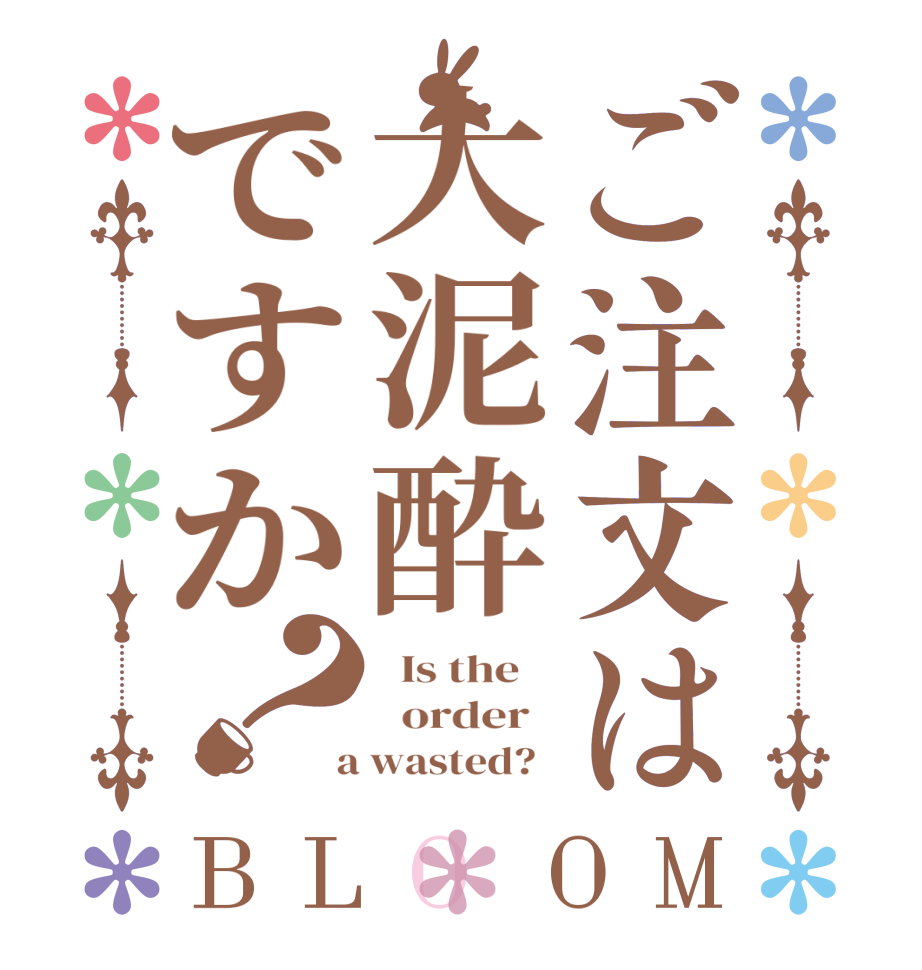 ご注文は大泥酔ですか？BLOOM   Is the      order    a wasted?  