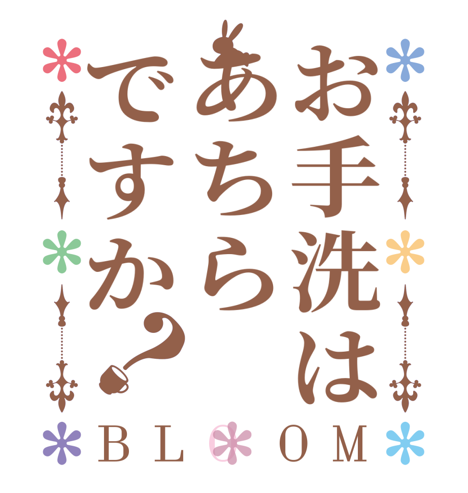 お手洗はあちらですか？BLOOM   