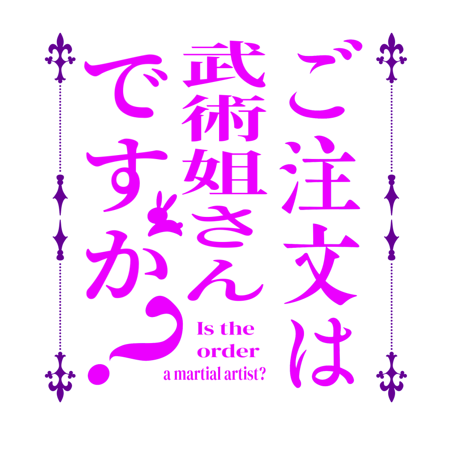 ご注文は武術姐さんですか？  Is the      order    a martial artist?  