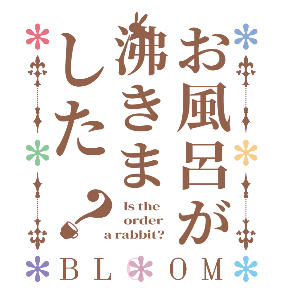 お風呂が沸きました？BLOOM   Is the      order    a rabbit?  