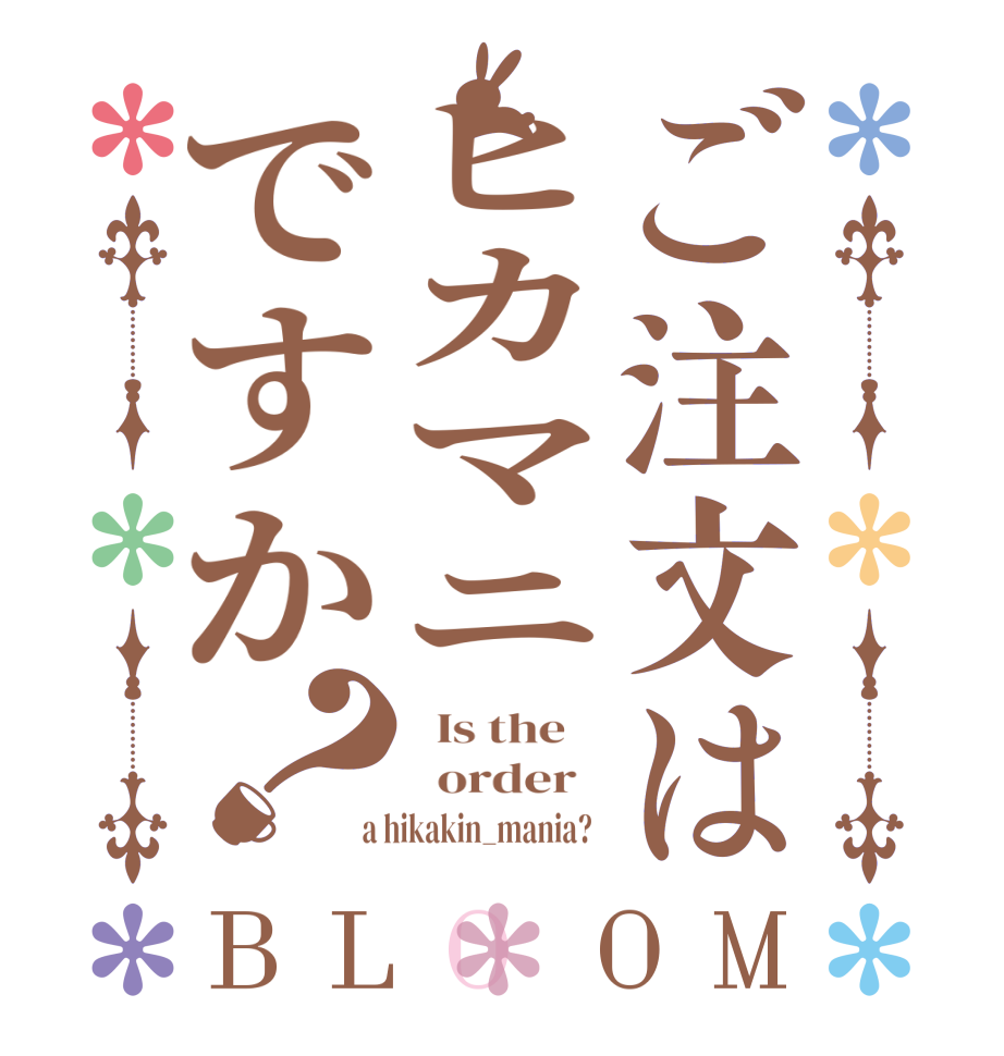 ご注文はヒカマニですか？BLOOM   Is the      order    a hikakin_mania?  