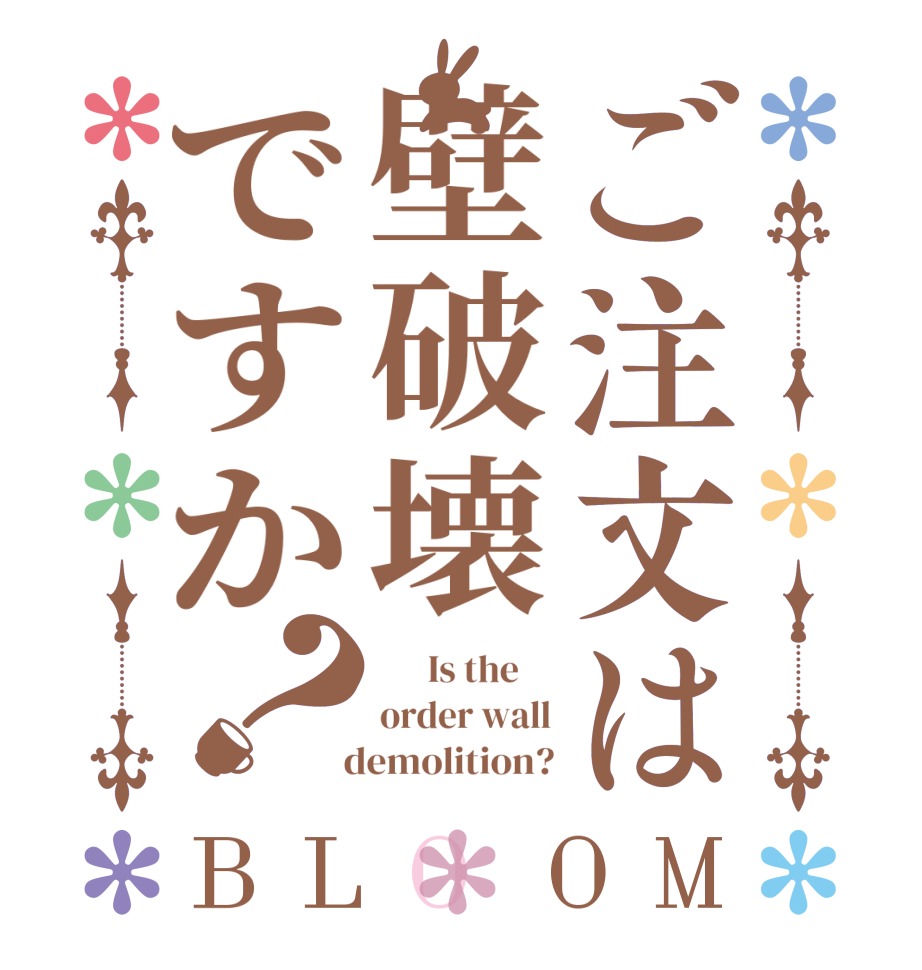 ご注文は壁破壊ですか？BLOOM       Is the     order wall   demolition?