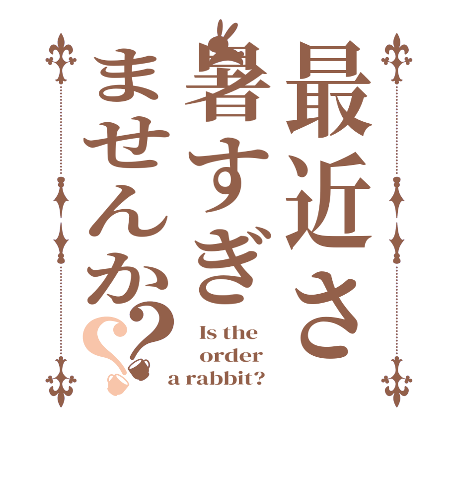 最近さ暑すぎませんか？？  Is the      order    a rabbit?  