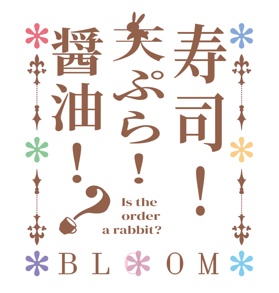 寿司！天ぷら！醤油！？BLOOM   Is the      order    a rabbit?  