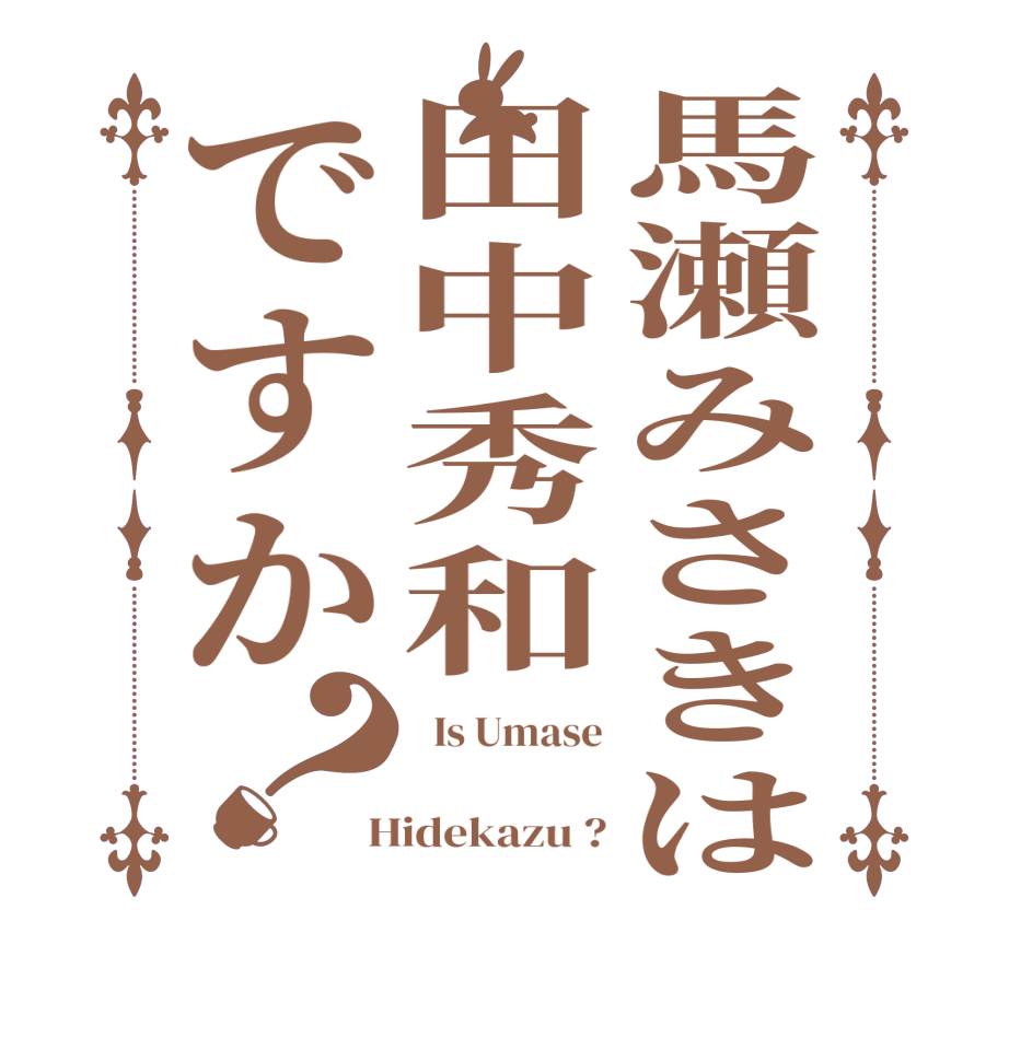 馬瀬みさきは田中秀和ですか？  Is Umase    Hidekazu ?