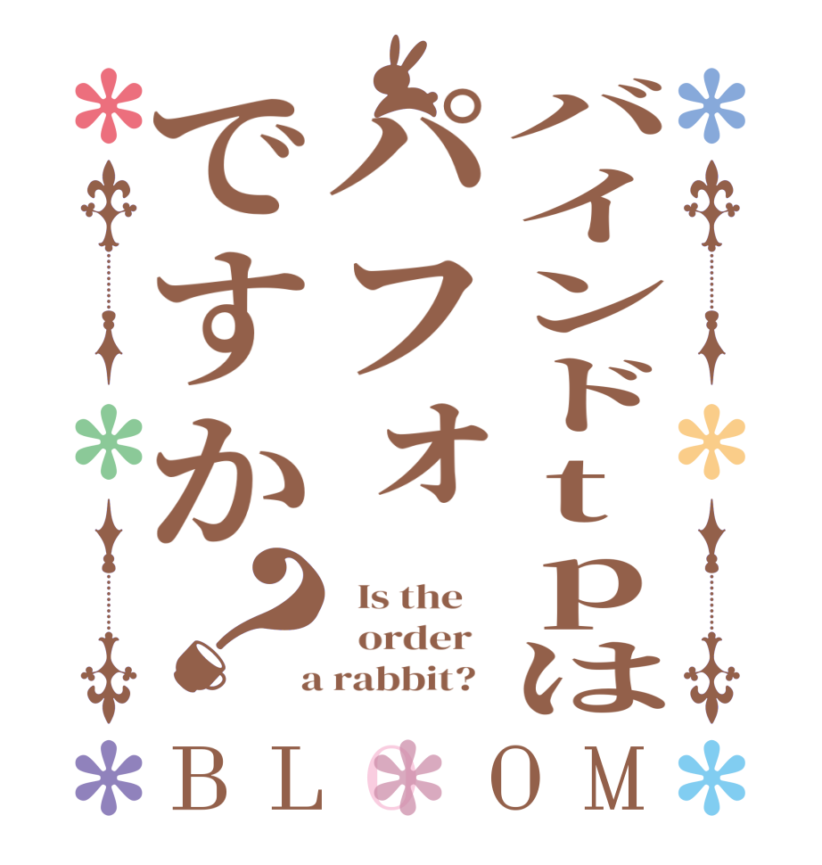 バインドtpはパフォですか？BLOOM   Is the      order    a rabbit?  