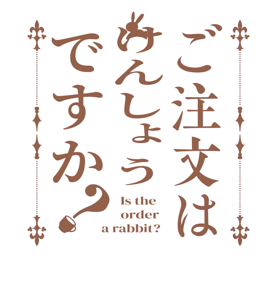 ご注文はけんしょうですか？  Is the      order    a rabbit?  