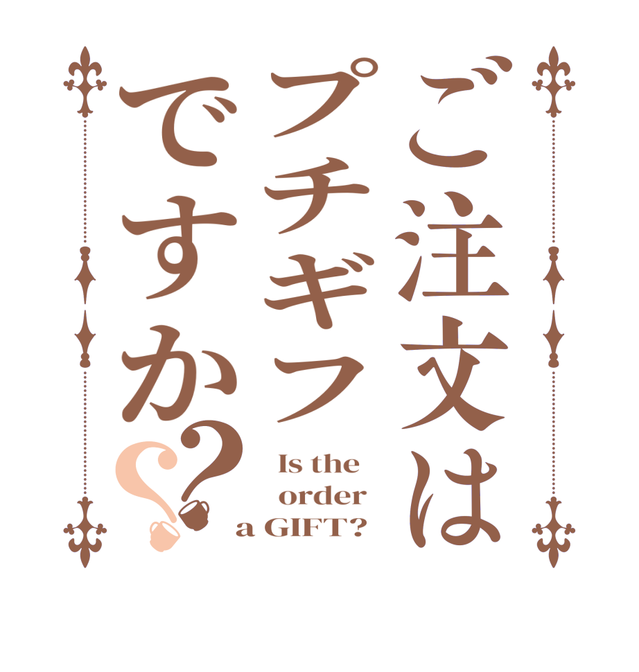 ご注文はプチギフですか？？  Is the      order    a GIFT?