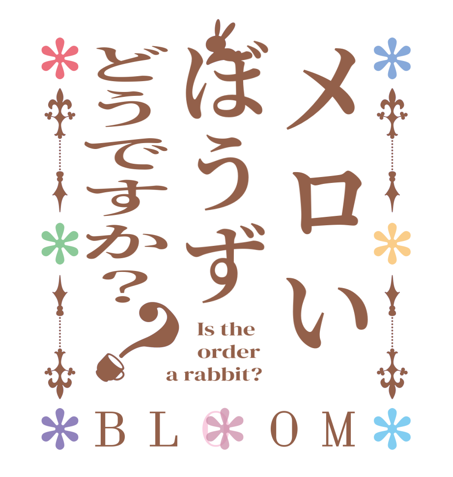 メロいぼうずどうですか？？BLOOM   Is the      order    a rabbit?  
