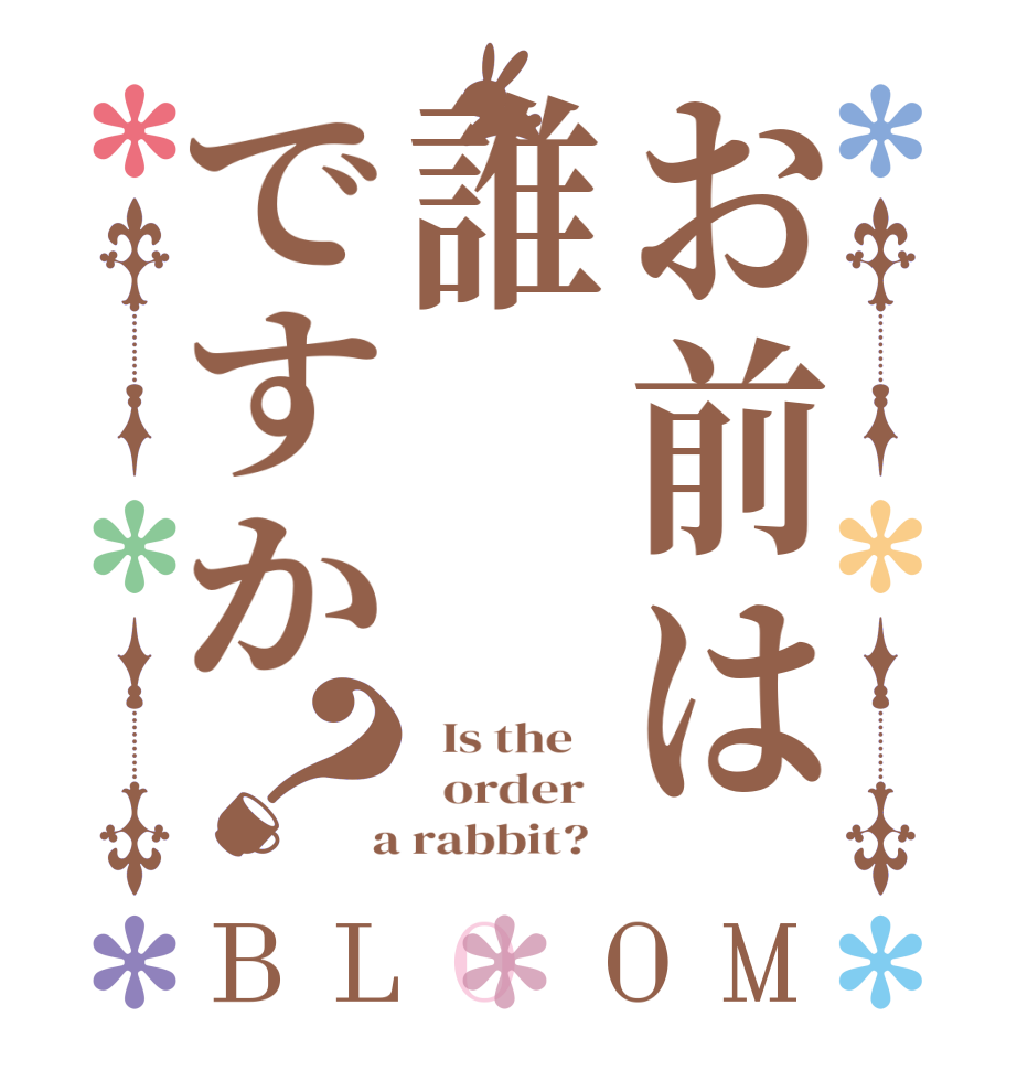 お前は誰ですか？BLOOM   Is the      order    a rabbit?  