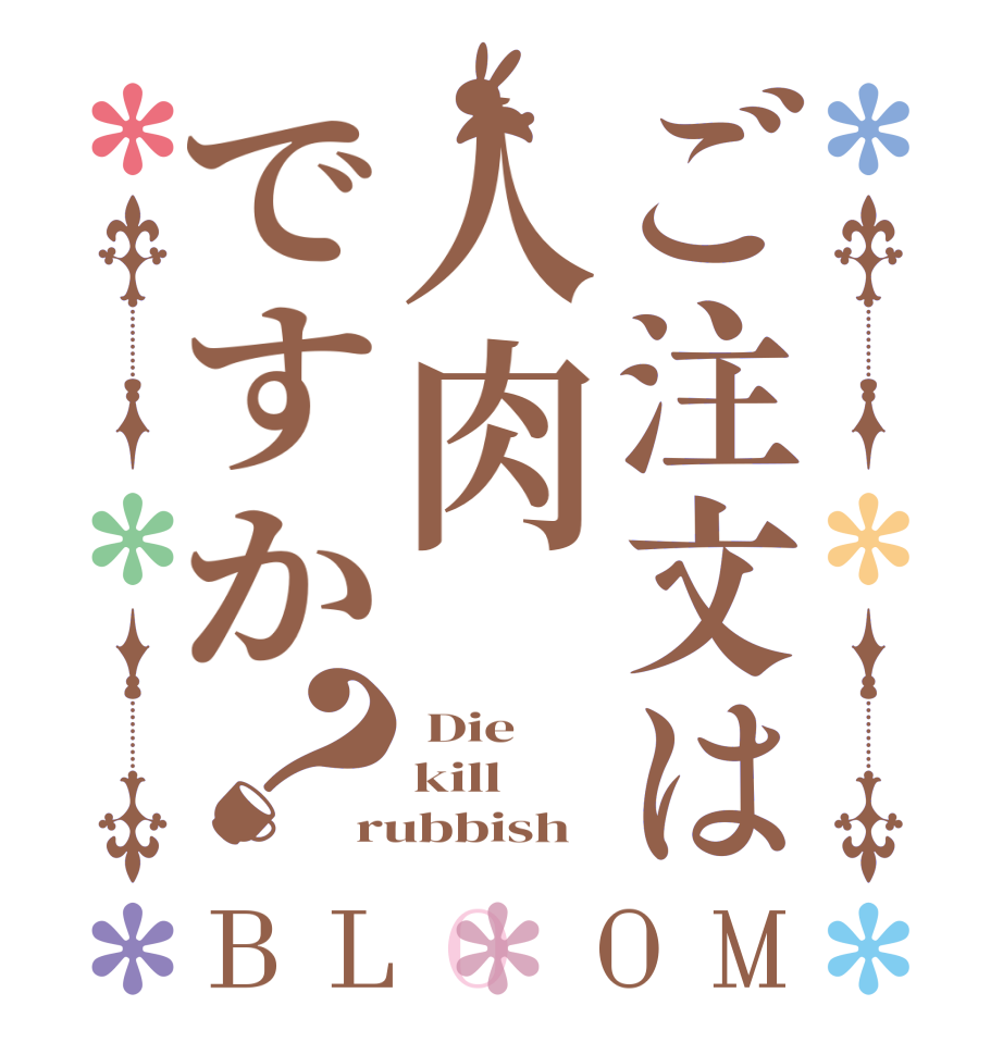 ご注文は人肉ですか？BLOOM  Die kill rubbish