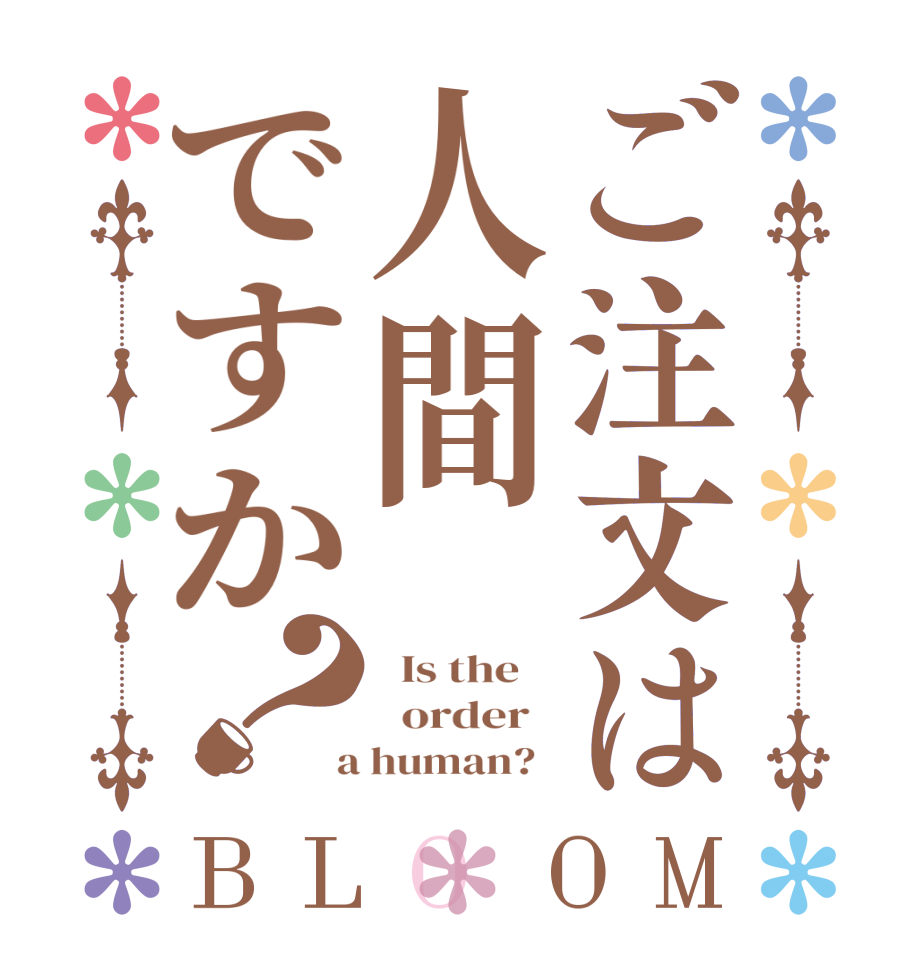 ご注文は人間ですか？BLOOM   Is the      order    a human?  