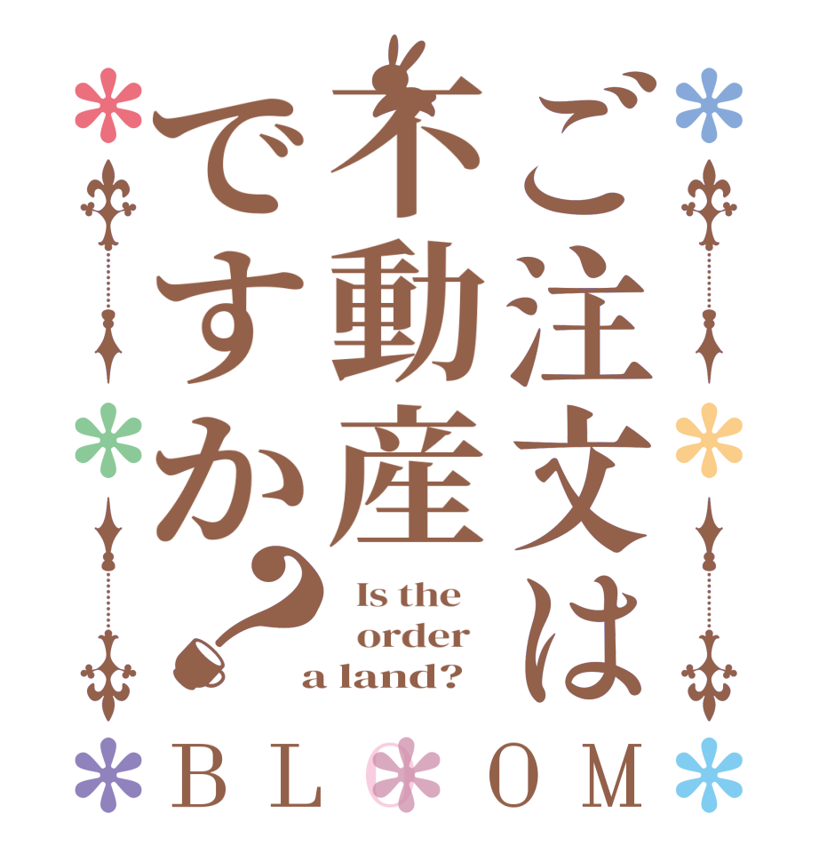ご注文は不動産ですか？BLOOM   Is the      order    a land?  