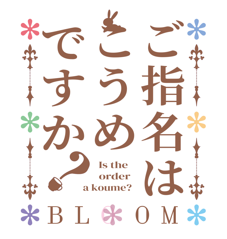 ご指名はこうめですか？BLOOM   Is the      order    a koume?  