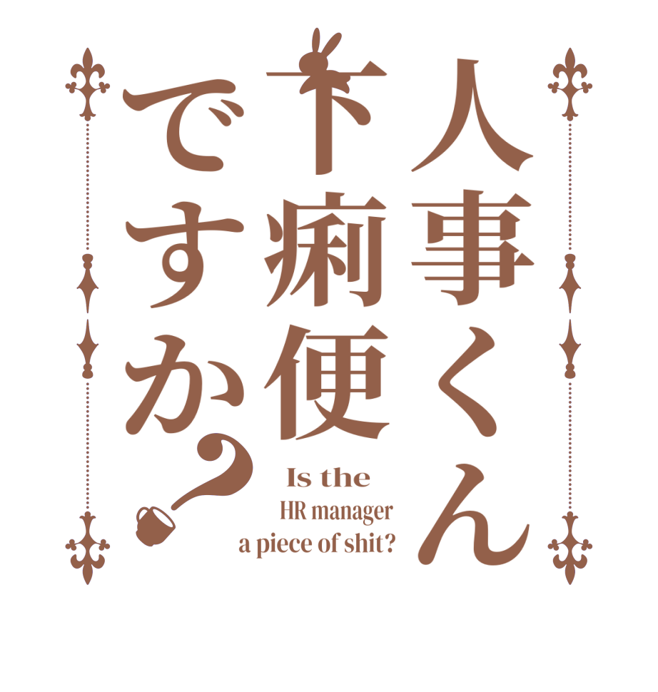 人事くん下痢便ですか？  Is the      HR manager  a piece of shit?