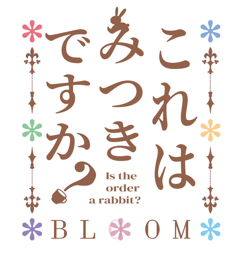 これはみつきですか？BLOOM   Is the      order    a rabbit?  