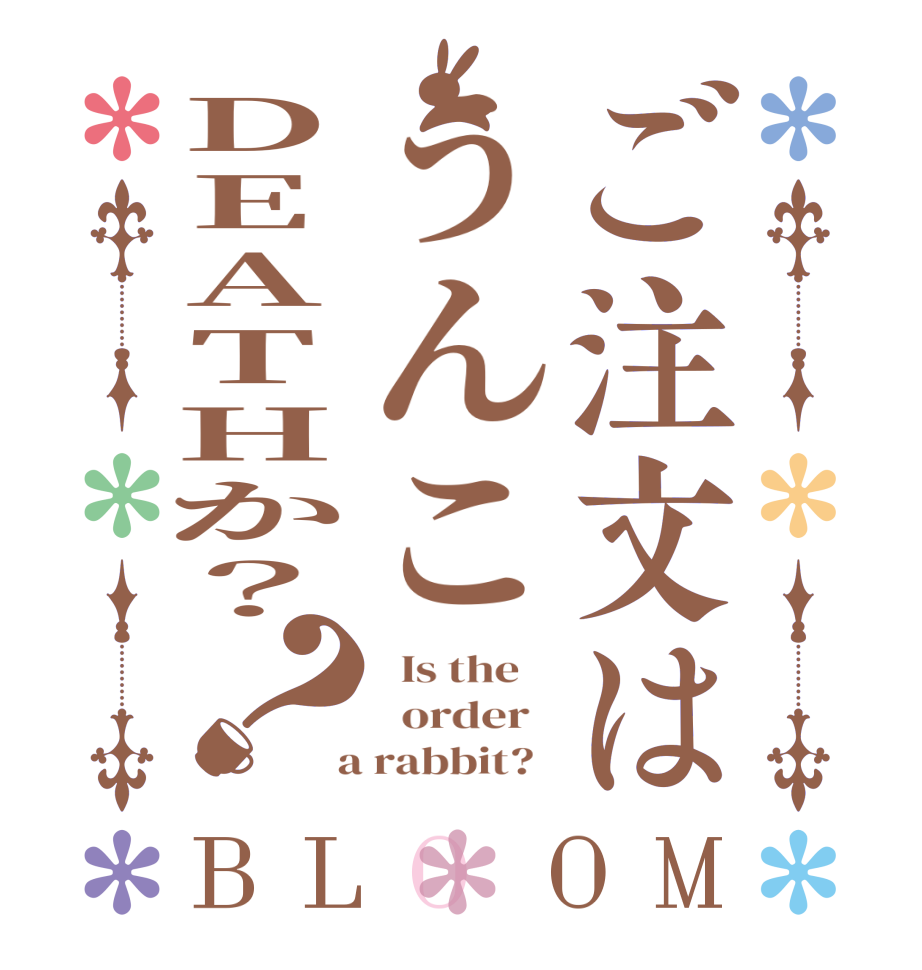 ご注文はうんこDEATHか？？BLOOM   Is the      order    a rabbit?  