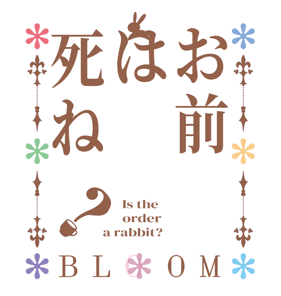 お前は死ね？BLOOM   Is the      order    a rabbit?  