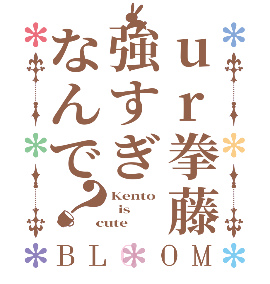 ur拳藤強すぎなんで？BLOOM Kento   is cute