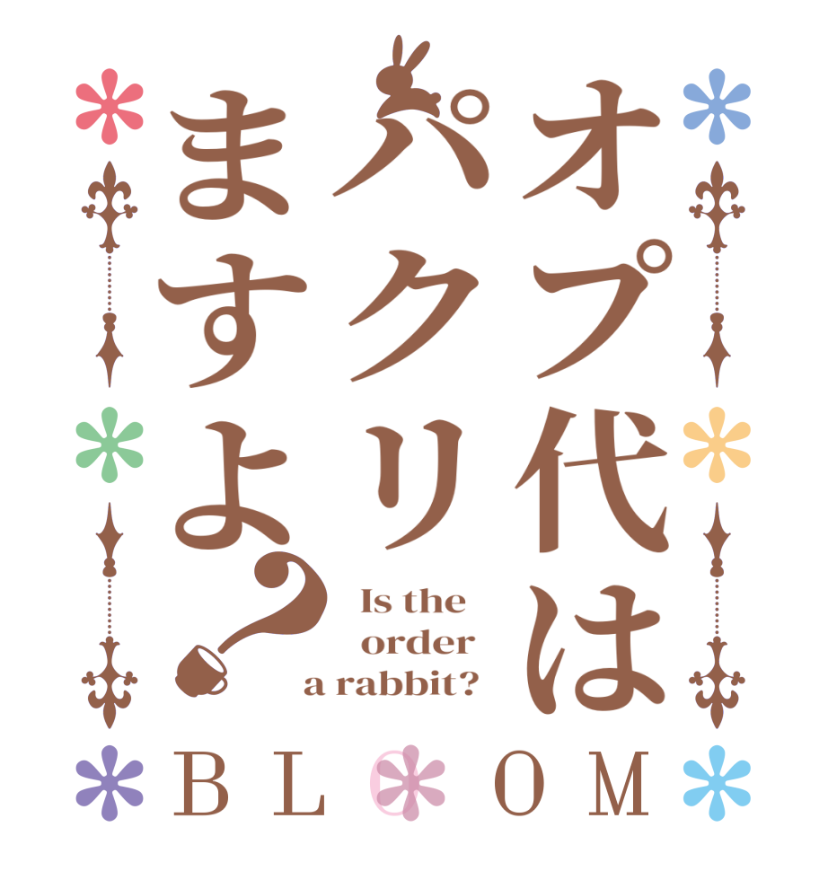 オプ代はパクリますよ？BLOOM   Is the      order    a rabbit?  
