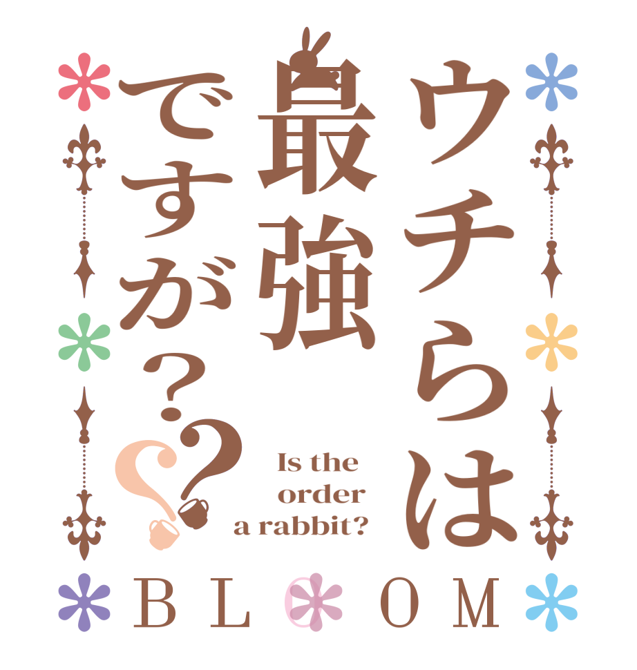ウチらは最強ですが？？？BLOOM   Is the      order    a rabbit?  