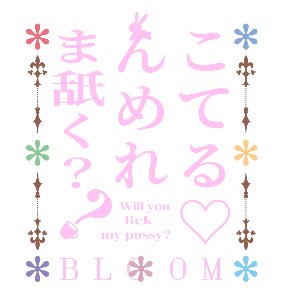 こてる♡んめれま舐く？？BLOOM  Will you   lick my pussy?