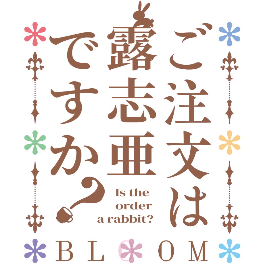 ご注文は露志亜ですか？BLOOM   Is the      order    a rabbit?  