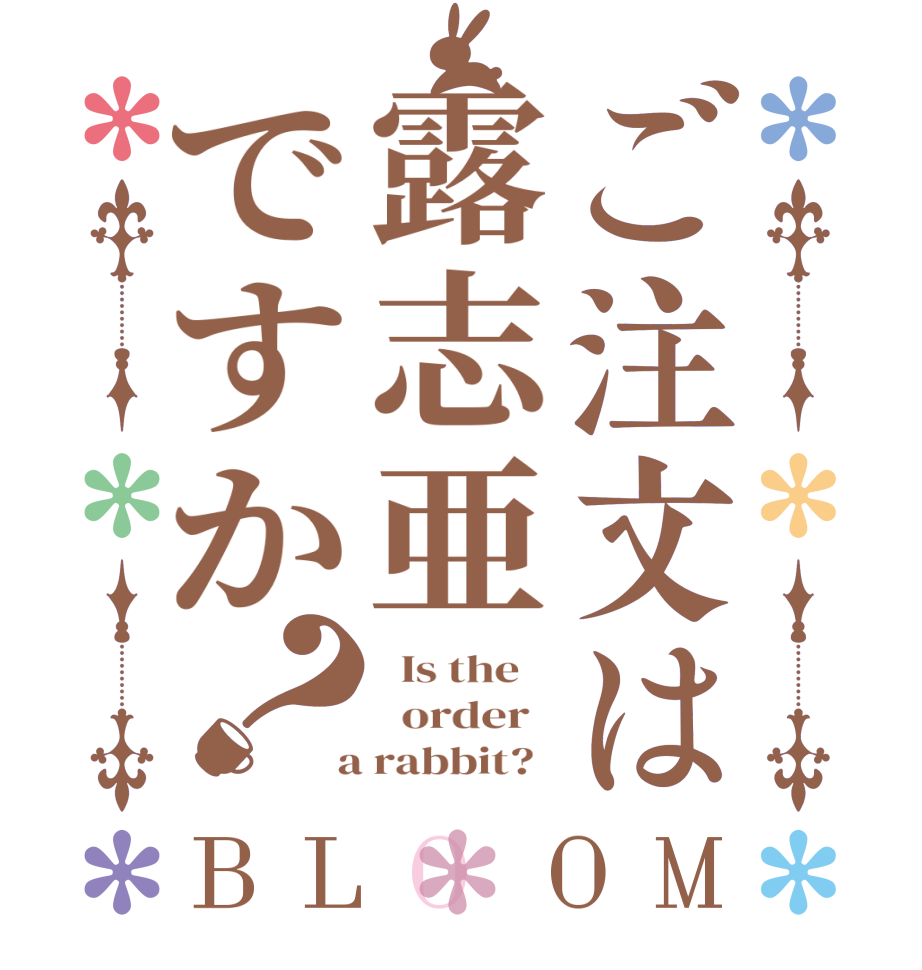ご注文は露志亜ですか？BLOOM   Is the      order    a rabbit?  