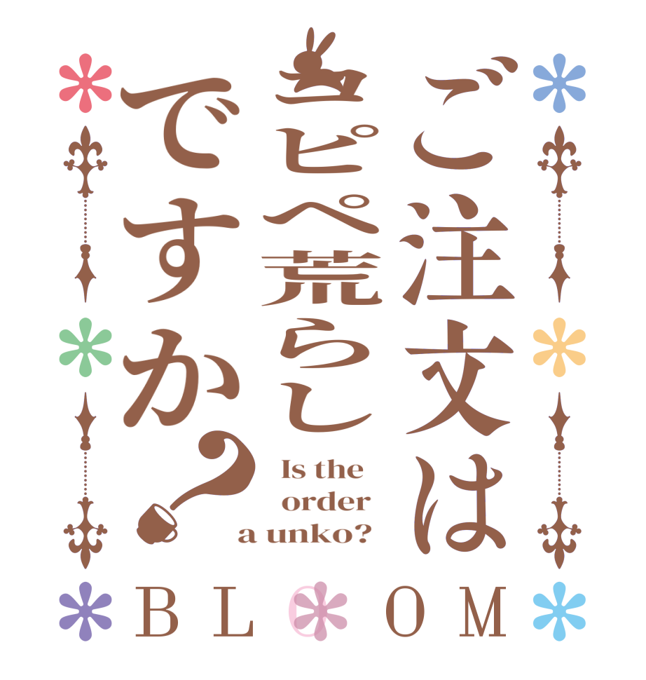 ご注文はコピペ荒らしですか？BLOOM   Is the      order    a unko?  
