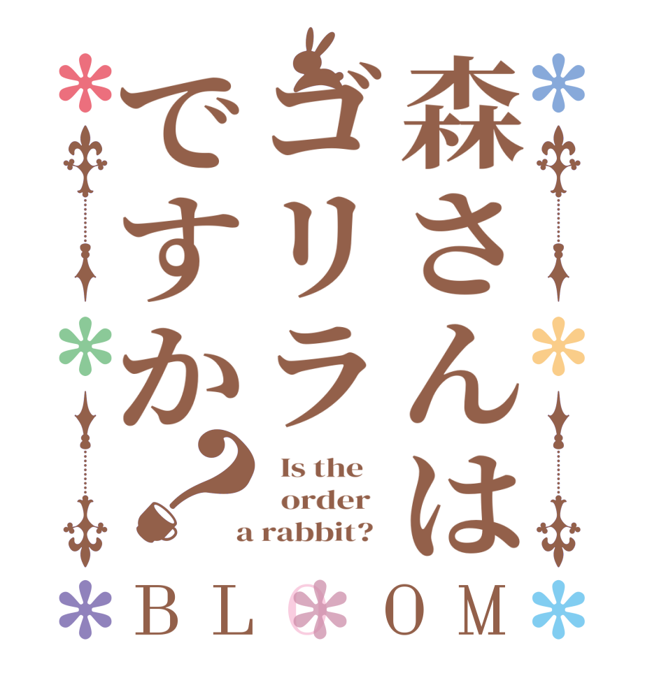 森さんはゴリラですか？BLOOM   Is the      order    a rabbit?  