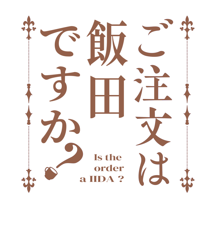 ご注文は飯田ですか？  Is the      order    a IIDA ?