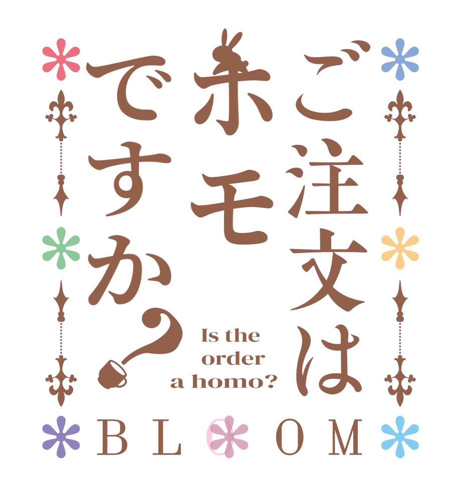 ご注文はホモですか？BLOOM   Is the      order    a homo?