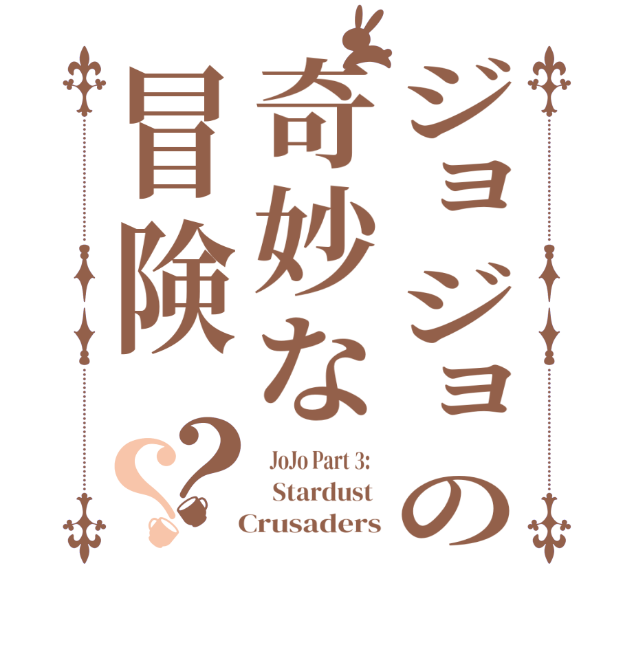 ジョジョの奇妙な冒険？？  JoJo Part 3:     Stardust    Crusaders