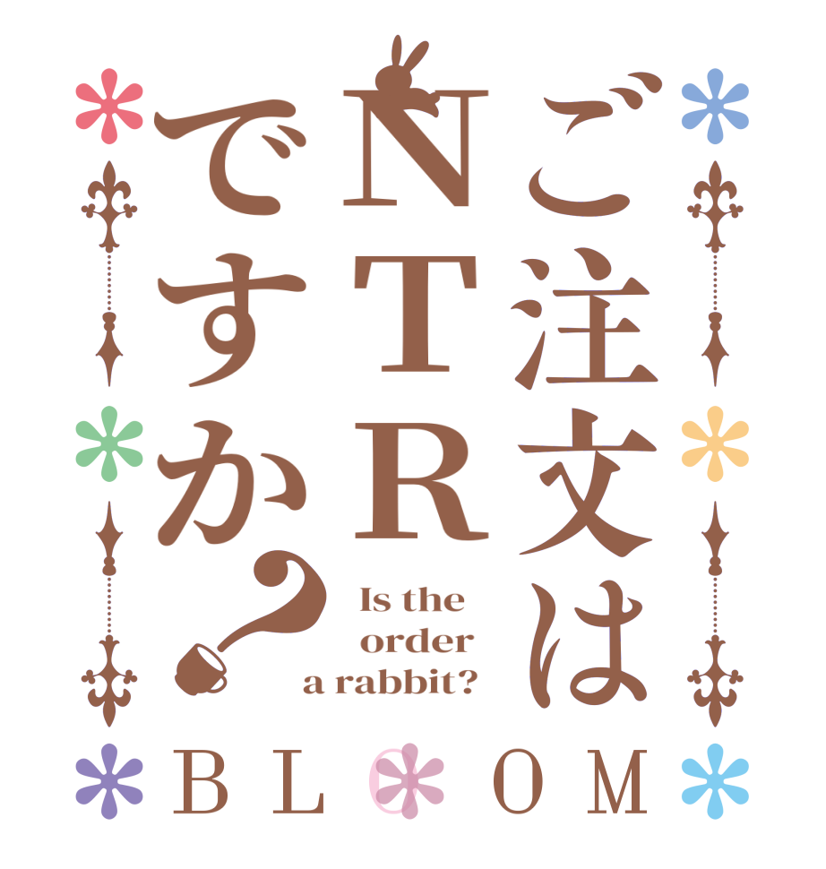 ご注文はＮＴＲですか？BLOOM   Is the      order    a rabbit?  