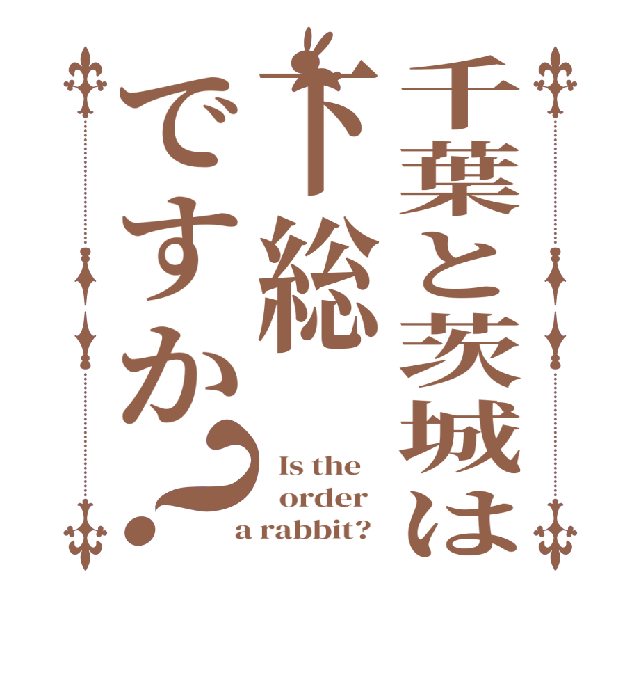 千葉と茨城は下総ですか？  Is the      order    a rabbit?  
