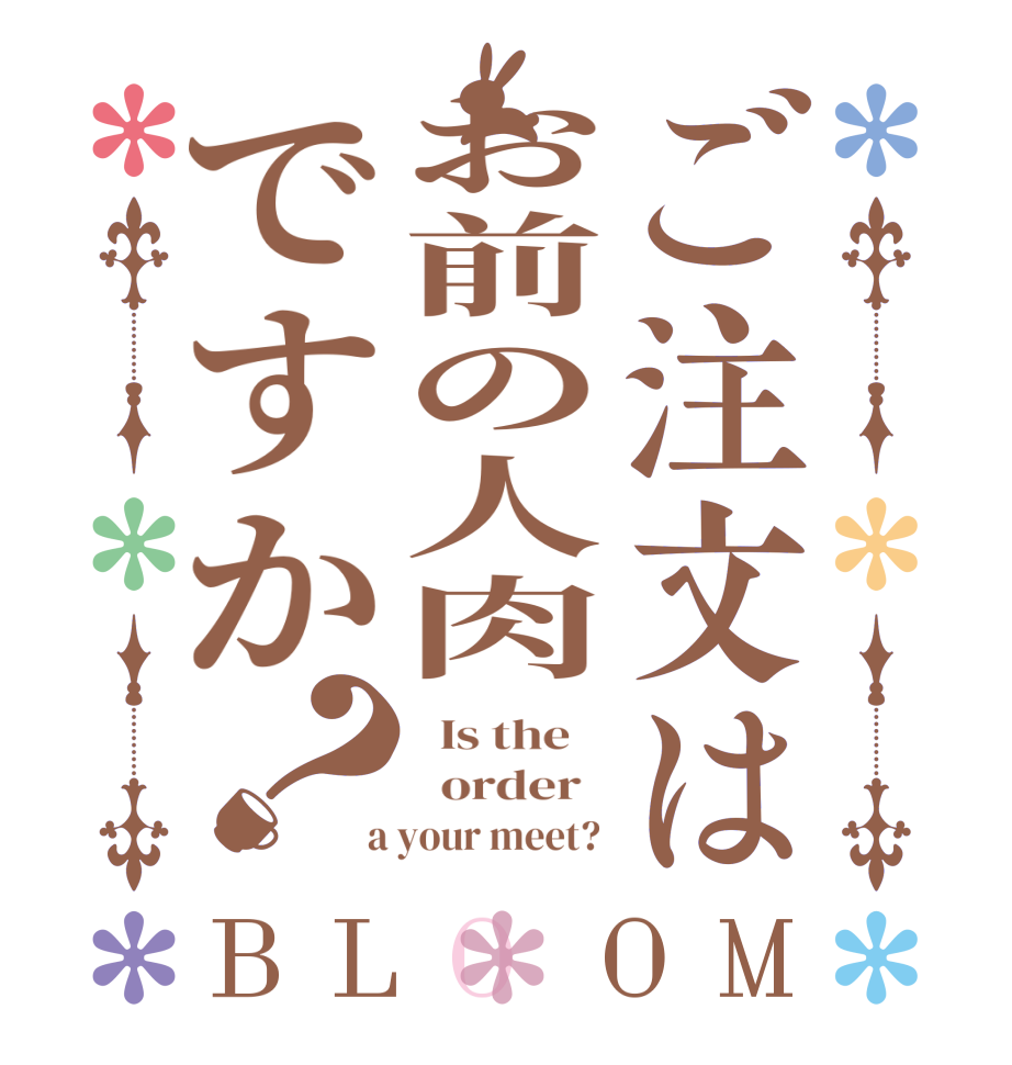 ご注文はお前の人肉ですか？BLOOM   Is the      order    a your meet? 