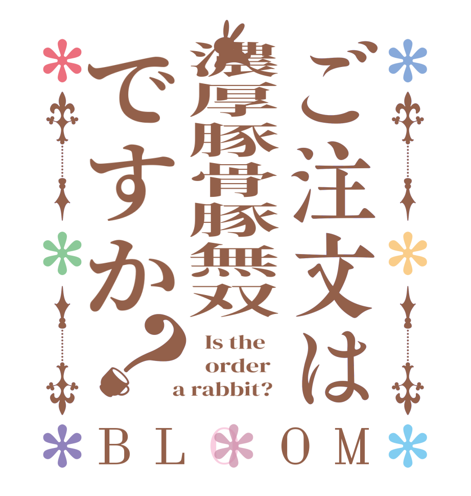 ご注文は濃厚豚骨豚無双ですか？BLOOM   Is the      order    a rabbit?  