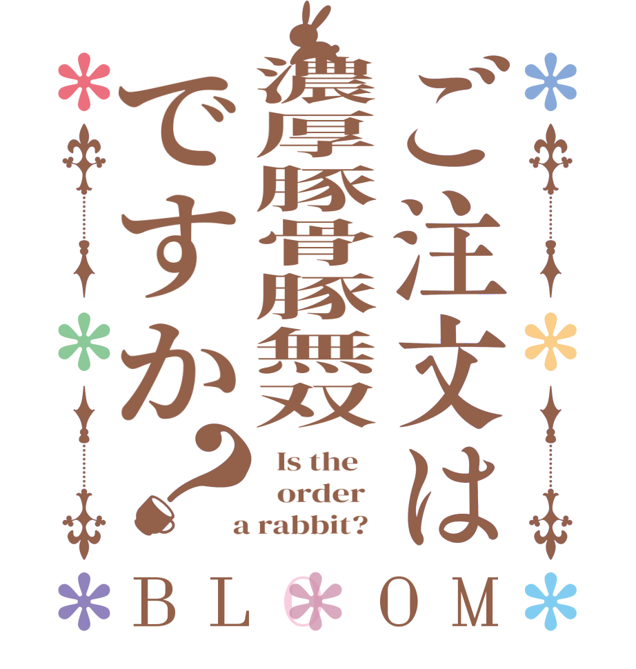 ご注文は濃厚豚骨豚無双ですか？BLOOM   Is the      order    a rabbit?  