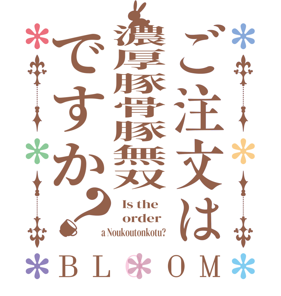 ご注文は濃厚豚骨豚無双ですか？BLOOM   Is the      order    a Noukoutonkotu?  