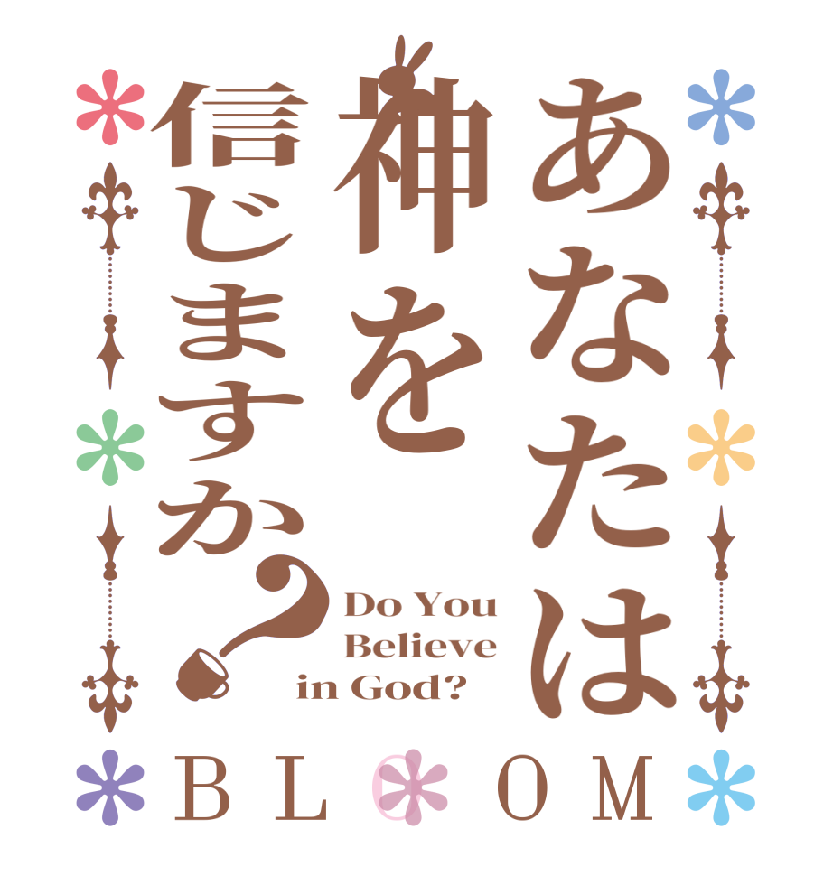 あなたは神を信じますか？BLOOM Do You Believe in God?