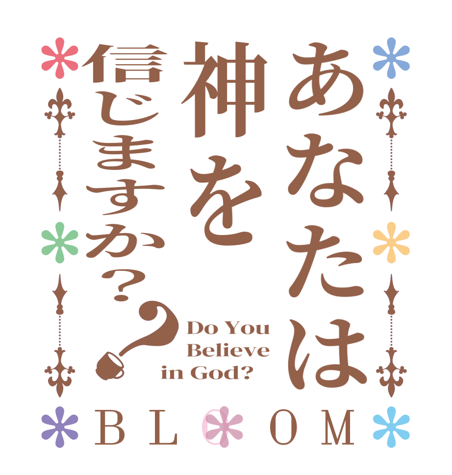 あなたは神を信じますか？？BLOOM Do You Believe in God?