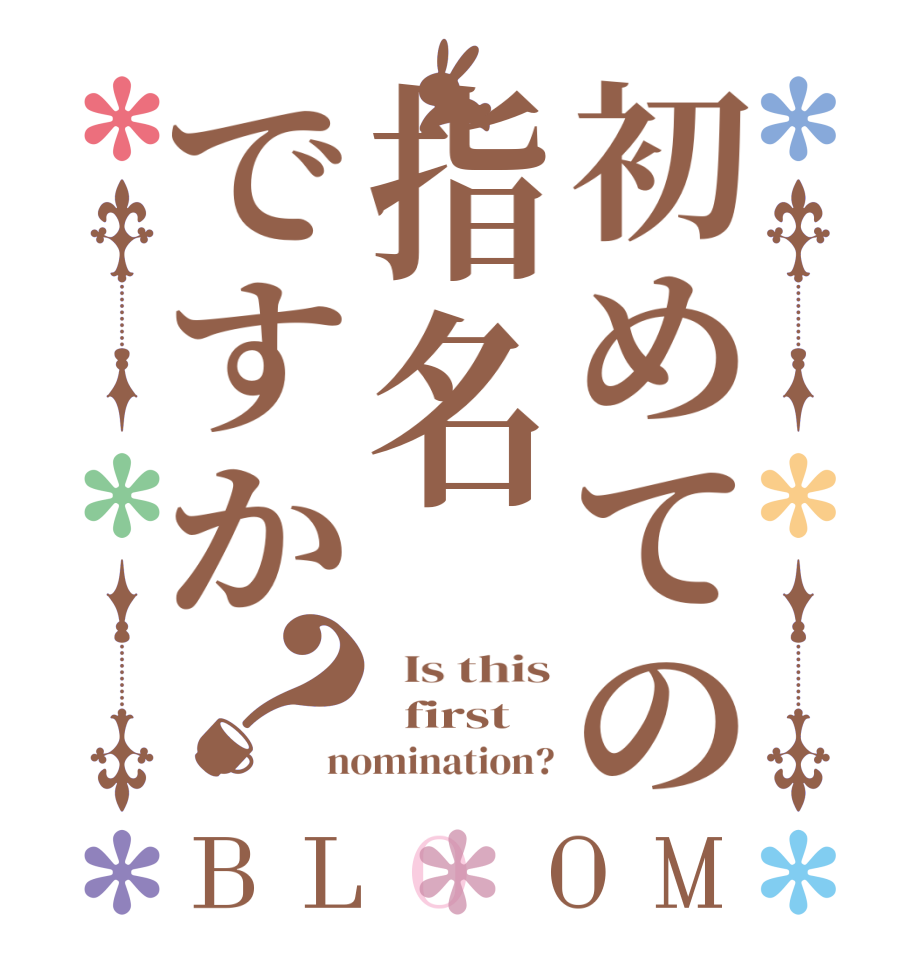 初めての指名ですか？BLOOM   Is this   first nomination?