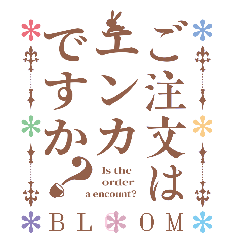 ご注文はエンカですか？BLOOM   Is the      order    a encount?  