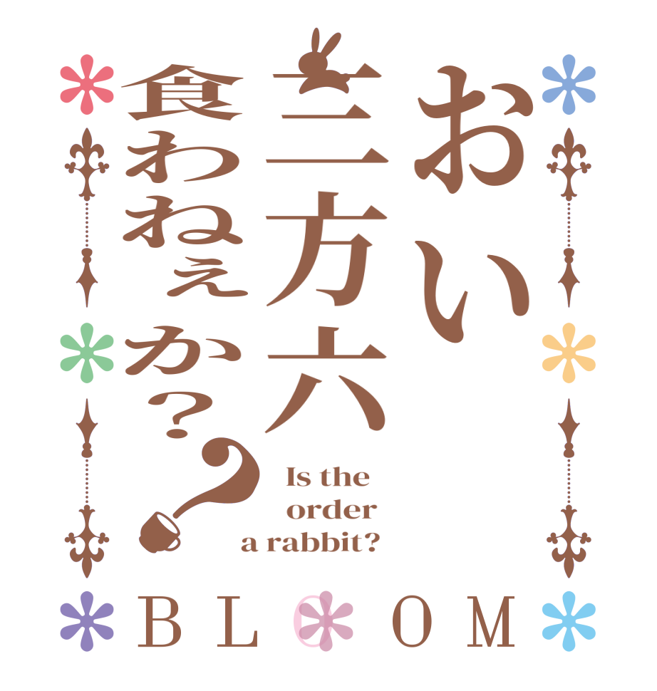 おい三方六食わねぇか？？BLOOM   Is the      order    a rabbit?  
