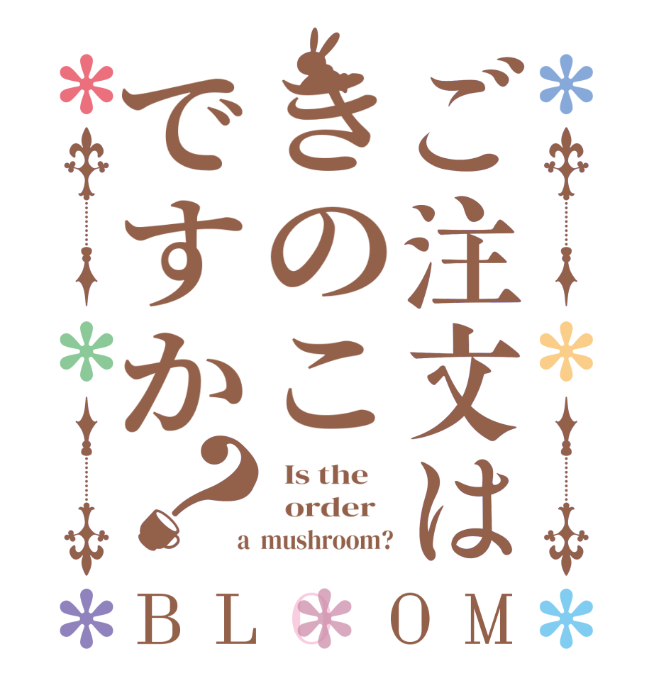 ご注文はきのこですか？BLOOM   Is the      order    a  mushroom?