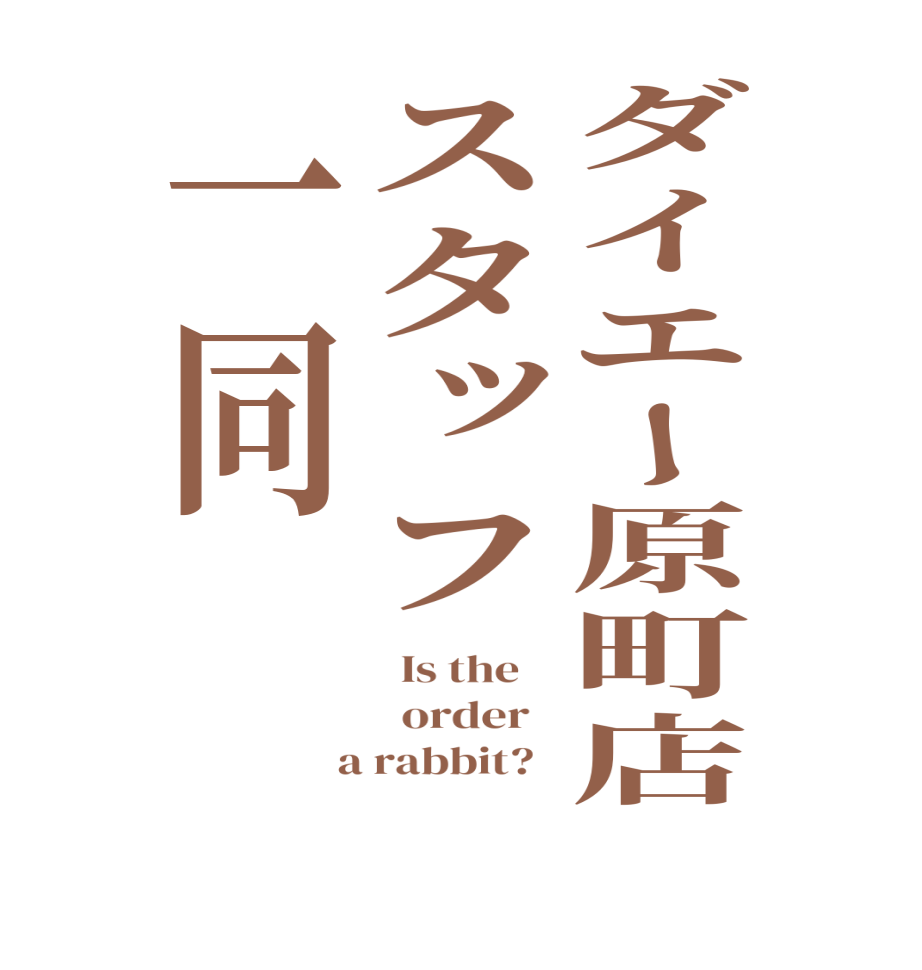 ダイエー原町店スタッフ一同  Is the      order    a rabbit?  