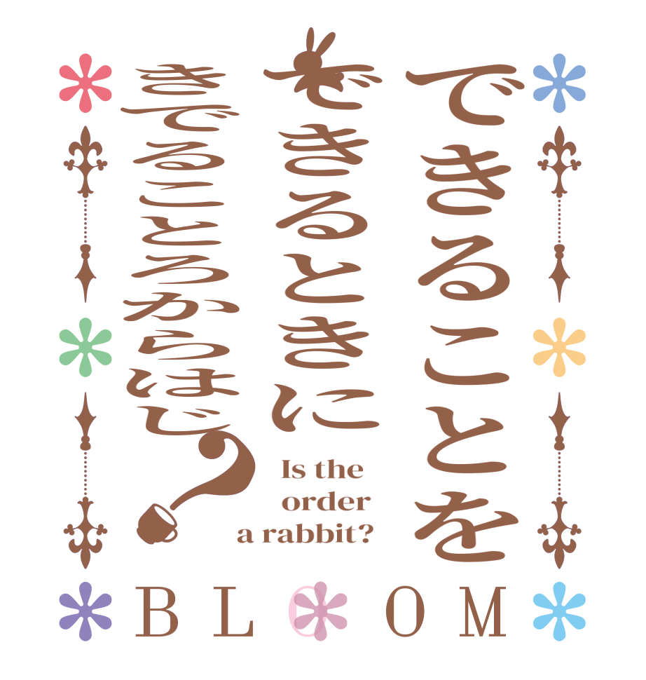 できることをできるときにきでることろからはじ？BLOOM   Is the      order    a rabbit?  