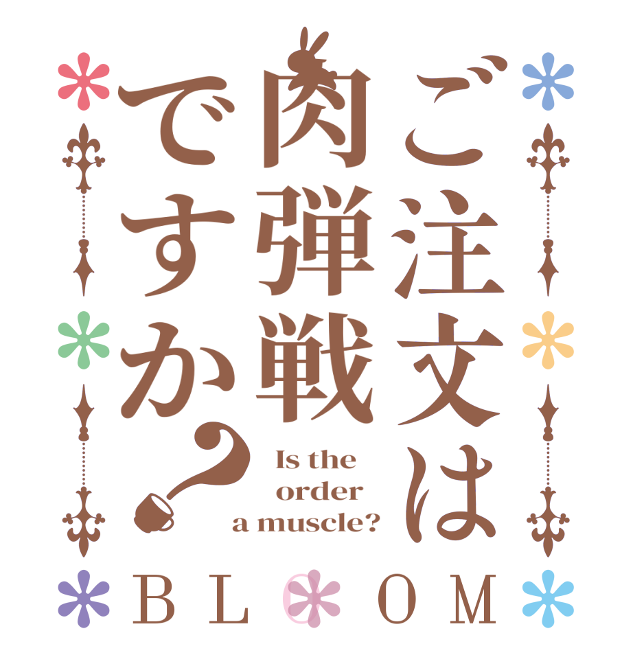 ご注文は肉弾戦ですか？BLOOM   Is the      order    a muscle?