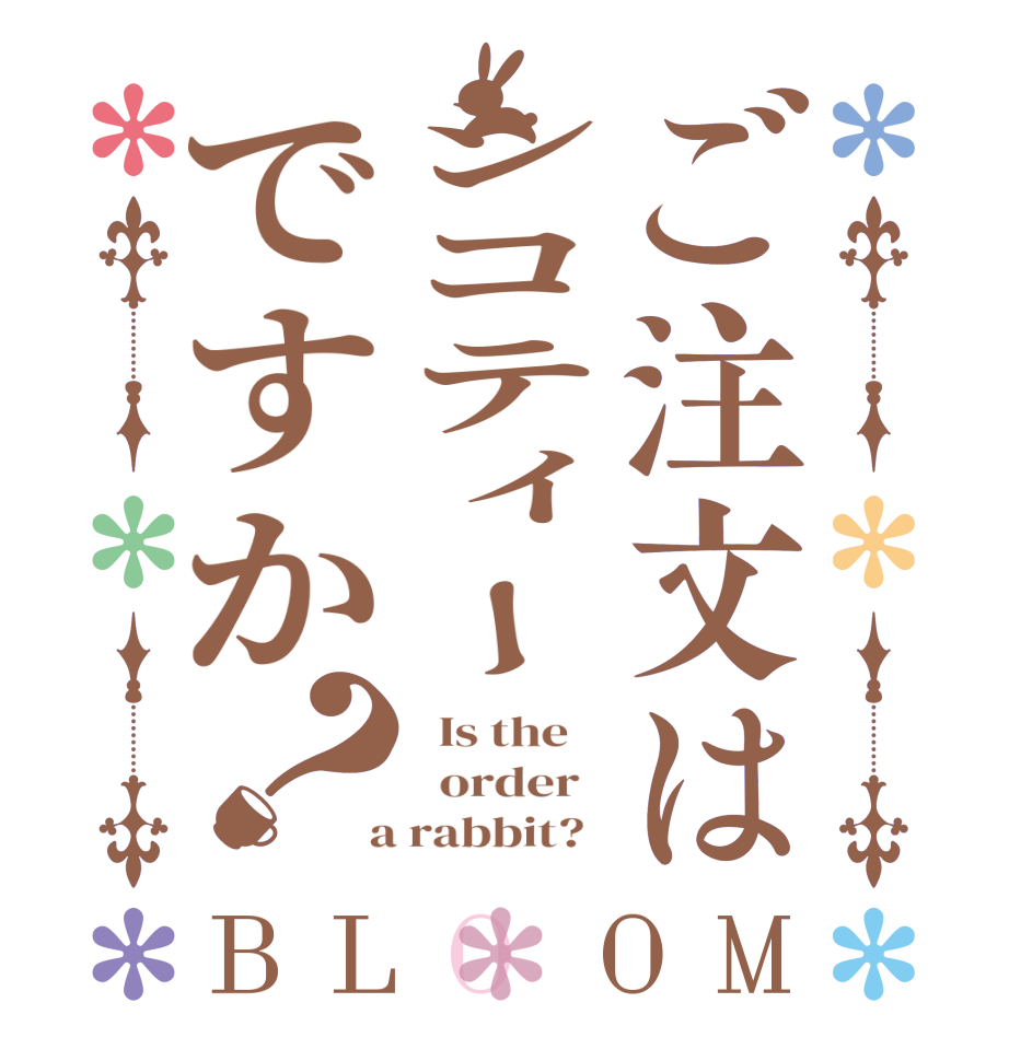 ご注文はシコティーですか？BLOOM   Is the      order    a rabbit?  