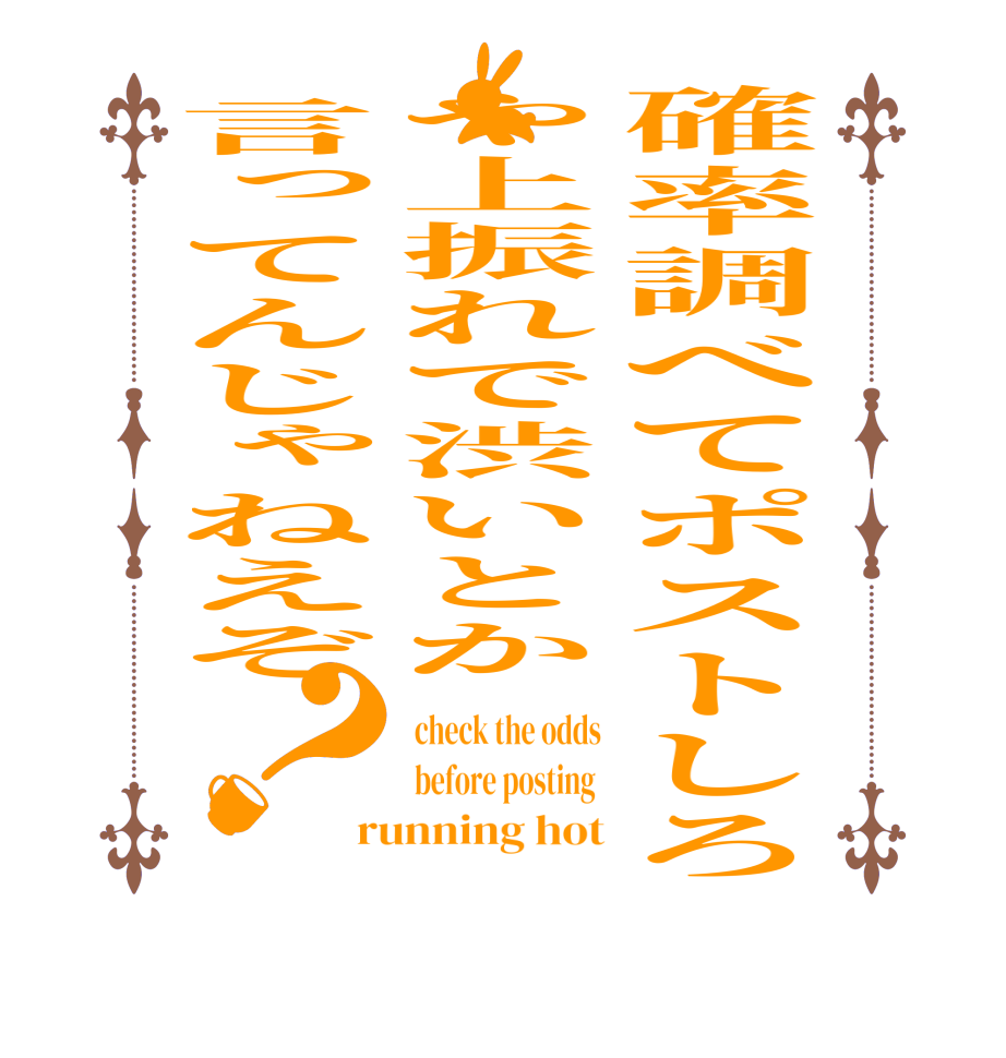 確率調べてポストしろや上振れで渋いとか言ってんじゃねえぞ？check the odds before posting  running hot